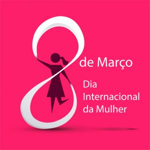Dia Internacional da Mulher: um dia memorvel e um novo tempo!
