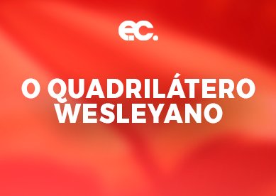 O Quadriltero Wesleyano